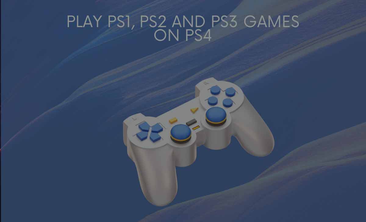 Play PS1, PS2 and PS3 Games on PS4