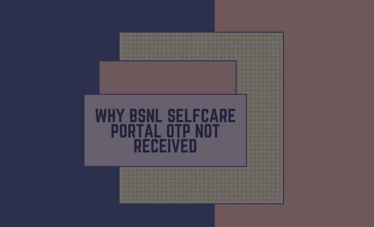 Why BSNL Selfcare Portal OTP not Received